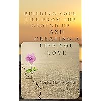 Building Your Life from the Ground Up and Creating a Life You Love Building Your Life from the Ground Up and Creating a Life You Love Kindle Paperback