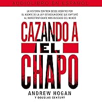 Cazando a El Chapo [Hunting El Chapo]: La historia contada desde adentro por el agente de la ley estadounidense que capturó al narcotraficante mAs buscado del mundo Cazando a El Chapo [Hunting El Chapo]: La historia contada desde adentro por el agente de la ley estadounidense que capturó al narcotraficante mAs buscado del mundo Audible Audiobook Paperback Kindle Audio CD