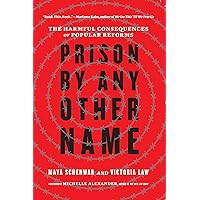 Prison by Any Other Name: The Harmful Consequences of Popular Reforms Prison by Any Other Name: The Harmful Consequences of Popular Reforms Paperback Audible Audiobook Kindle Hardcover Audio CD