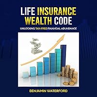Life Insurance Wealth Code: Unlocking Tax-Free Financial Abundance Life Insurance Wealth Code: Unlocking Tax-Free Financial Abundance Kindle Paperback Audible Audiobook Hardcover