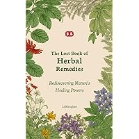 The Lost Book of Herbal Remedies: Rediscovering Nature's Healing Powers (Li Minghao's Lost Knowledge of Herbal Remedies) The Lost Book of Herbal Remedies: Rediscovering Nature's Healing Powers (Li Minghao's Lost Knowledge of Herbal Remedies) Kindle Paperback