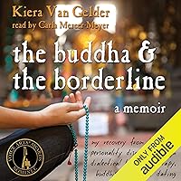 The Buddha and the Borderline: My Recovery from Borderline Personality Disorder Through Dialectical Behavior Therapy, Buddhism, and Online Dating The Buddha and the Borderline: My Recovery from Borderline Personality Disorder Through Dialectical Behavior Therapy, Buddhism, and Online Dating Audible Audiobook Paperback Kindle