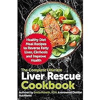 The Complete Ultimate Liver Rescue Cookbook: Healthy Diet Meal Recipes to Reverse Fatty Liver, Cirrhosis and Improve Health The Complete Ultimate Liver Rescue Cookbook: Healthy Diet Meal Recipes to Reverse Fatty Liver, Cirrhosis and Improve Health Kindle Paperback