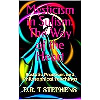 Mysticism in Sufism: The Way of the Heart: Ecstatic Practices and Philosophical Teachings