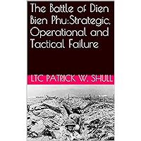 The Battle of Dien Bien Phu:Strategic, Operational and Tactical Failure The Battle of Dien Bien Phu:Strategic, Operational and Tactical Failure Kindle Paperback