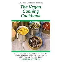 The Vegan Canning Cookbook: Preserving Plant-Based Delights- Learn Several Recipes to Can and Keep for Months to Come The Vegan Canning Cookbook: Preserving Plant-Based Delights- Learn Several Recipes to Can and Keep for Months to Come Kindle Paperback