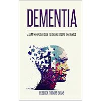 Dementia: A Comprehensive Guide to Understanding the Disease Dementia: A Comprehensive Guide to Understanding the Disease Paperback Kindle