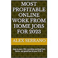 Most Profitable Online Work From Home Jobs for 2023: How to earn 10k+ monthly working from home. Say Good-bye to your 9 to 5. Most Profitable Online Work From Home Jobs for 2023: How to earn 10k+ monthly working from home. Say Good-bye to your 9 to 5. Kindle Paperback