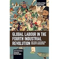Global Labour in the Fourth Industrial Revolution: How COVID-19 Accelerated Humanity's Degradation (Studies in Critical Social Sciences) Global Labour in the Fourth Industrial Revolution: How COVID-19 Accelerated Humanity's Degradation (Studies in Critical Social Sciences) Hardcover Paperback