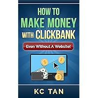 How To Make Money With ClickBank (Even Without A Website): Updated for 2019 How To Make Money With ClickBank (Even Without A Website): Updated for 2019 Kindle Paperback