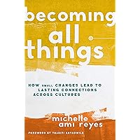 Becoming All Things: How Small Changes Lead To Lasting Connections Across Cultures Becoming All Things: How Small Changes Lead To Lasting Connections Across Cultures Hardcover Kindle Audible Audiobook Paperback