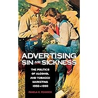 Advertising Sin and Sickness: The Politics of Alcohol and Tobacco Marketing, 1950-1990 Advertising Sin and Sickness: The Politics of Alcohol and Tobacco Marketing, 1950-1990 Hardcover Paperback