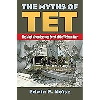 The Myths of Tet: The Most Misunderstood Event of the Vietnam War The Myths of Tet: The Most Misunderstood Event of the Vietnam War Hardcover Kindle