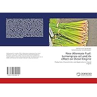 New Alternate Fuel: Lemongrass oil and its effect on Diesel Engine: Production, Characteristics and Application in Diesel engine