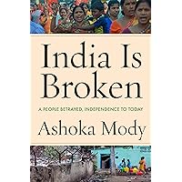 India Is Broken: A People Betrayed, Independence to Today India Is Broken: A People Betrayed, Independence to Today Hardcover Kindle