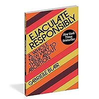 Ejaculate Responsibly: A Whole New Way to Think About Abortion Ejaculate Responsibly: A Whole New Way to Think About Abortion Paperback Audible Audiobook Kindle