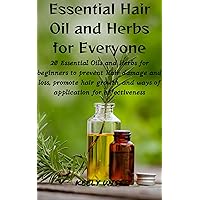 Essential Hair Oil and Herbs for Everyone: 20 Essential Oils and Herbs for Beginners To Prevent Hair Damage and Loss, Promote Hair Growth, and Ways of Application for Effectiveness Essential Hair Oil and Herbs for Everyone: 20 Essential Oils and Herbs for Beginners To Prevent Hair Damage and Loss, Promote Hair Growth, and Ways of Application for Effectiveness Kindle Paperback