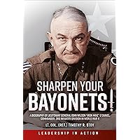 Sharpen Your Bayonets: A Biography of Lieutenant General John Wilson “Iron Mike” O’Daniel, Commander, 3rd Infantry Division in World War II (Leadership in Action) Sharpen Your Bayonets: A Biography of Lieutenant General John Wilson “Iron Mike” O’Daniel, Commander, 3rd Infantry Division in World War II (Leadership in Action) Kindle Hardcover