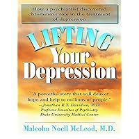 Lifting Your Depression: How a Psychiatrist Discovered Chromium's Role in the Treatment of Depression Lifting Your Depression: How a Psychiatrist Discovered Chromium's Role in the Treatment of Depression Paperback Kindle Hardcover