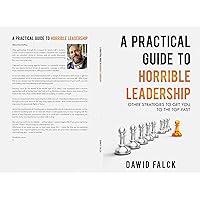 Practical Guide to Horrible Leadership: Funny, practical, and painfully true satire.