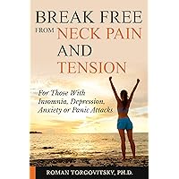 Break Free From Neck Pain & Tension: For Those With Insomnia, Depression, Anxiety or Panic Attacks Break Free From Neck Pain & Tension: For Those With Insomnia, Depression, Anxiety or Panic Attacks Kindle Paperback