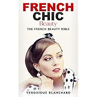 French Chic Beauty: The French Beauty Bible (French Chic, Style and Beauty, Fashion Guide, Style Secrets, Capsule Wardrobe, Parisian Chic, Minimalist Living, Book 3) French Chic Beauty: The French Beauty Bible (French Chic, Style and Beauty, Fashion Guide, Style Secrets, Capsule Wardrobe, Parisian Chic, Minimalist Living, Book 3) Kindle Paperback
