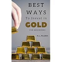Best Ways to Invest In Gold For Beginners: Quick Guide for Learning and Investing in Gold. (BONUS: 14 Ways to Establish Real Gold from Fake Gold and more!): ... Books: Investing in Bear Markets Book 9)