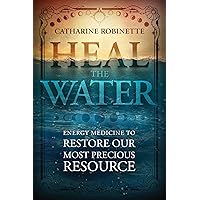 Heal the Water: Energy Medicine to Restore Our Most Precious Resource Heal the Water: Energy Medicine to Restore Our Most Precious Resource Paperback Kindle