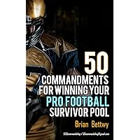 50 COMMANDMENTS FOR WINNING YOUR PRO FOOTBALL SURVIVOR POOL 50 COMMANDMENTS FOR WINNING YOUR PRO FOOTBALL SURVIVOR POOL Kindle Hardcover Paperback