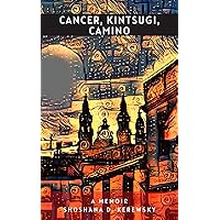 Cancer, Kintsugi, Camino: A Memoir Cancer, Kintsugi, Camino: A Memoir Kindle Paperback