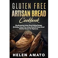 Gluten Free Artisan Bread Cookbook: Mouthwatering Artisan Bread Making Recipes Gluten Free Artisan Bread Cookbook: Mouthwatering Artisan Bread Making Recipes Kindle Paperback
