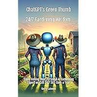 ChatGPT's Green Thumb - Enjoy Having Your Personal AI Gardening Expert on Call 24/7 365 Days a Year: Beginner or pro, planning a new garden or designing the ultimate garden, ChatGPT is there for you.