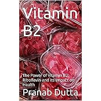 Vitamin B2: The Power of Vitamin B2: Riboflavin and its Impact on Health