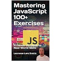 Mastering JavaScript 100+ Exercises: A Hands-On Guide to Real-World Skills (Power Up your Coding Skills) Mastering JavaScript 100+ Exercises: A Hands-On Guide to Real-World Skills (Power Up your Coding Skills) Kindle Paperback