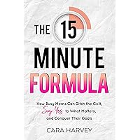 The 15 Minute Formula: How Busy Moms Can Ditch the Guilt, Say Yes to What Matters, and Conquer Their Goals The 15 Minute Formula: How Busy Moms Can Ditch the Guilt, Say Yes to What Matters, and Conquer Their Goals Kindle Audible Audiobook Paperback Hardcover
