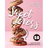 The Cookie Recipe Book for Sweet Lovers: 50 Easy-to-Bake Cookie Recipes The Cookie Recipe Book for Sweet Lovers: 50 Easy-to-Bake Cookie Recipes Kindle Paperback
