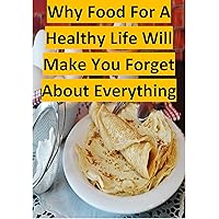 Why Food For A Healthy Life Will Make You Forget About Everything Why Food For A Healthy Life Will Make You Forget About Everything Kindle Paperback