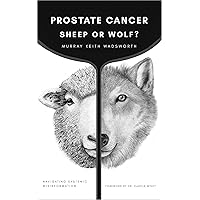 Prostate Cancer: Sheep or Wolf?: Navigating Systemic Misinformation Prostate Cancer: Sheep or Wolf?: Navigating Systemic Misinformation Kindle Paperback