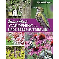 Native Plant Gardening for Birds, Bees & Butterflies: Upper Midwest (Nature-Friendly Gardens) Native Plant Gardening for Birds, Bees & Butterflies: Upper Midwest (Nature-Friendly Gardens) Paperback Kindle