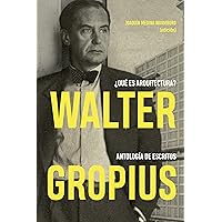 Walter Gropius ¿Qué es arquitectura?: Antología de escritos (Spanish Edition) Walter Gropius ¿Qué es arquitectura?: Antología de escritos (Spanish Edition) Kindle Paperback