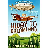 Away to Dreamland: Poetry for Children (Bedtime stories, fun rhyming poetry, educational, young readers, animals, fairies, mammals, beginner readers) Away to Dreamland: Poetry for Children (Bedtime stories, fun rhyming poetry, educational, young readers, animals, fairies, mammals, beginner readers) Kindle Paperback