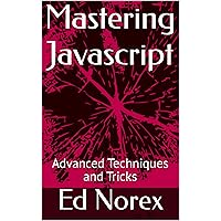 Mastering Javascript: Advanced Techniques and Tricks Mastering Javascript: Advanced Techniques and Tricks Kindle Paperback