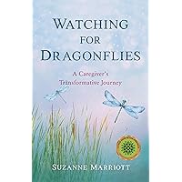 Watching for Dragonflies: A Caregiver's Transformative Journey Watching for Dragonflies: A Caregiver's Transformative Journey Kindle Paperback