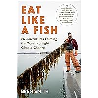 Eat Like a Fish: My Adventures Farming the Ocean to Fight Climate Change Eat Like a Fish: My Adventures Farming the Ocean to Fight Climate Change Paperback Audible Audiobook Kindle Hardcover