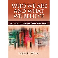 Who We Are and What We Believe: 50 Questions about the UMC Who We Are and What We Believe: 50 Questions about the UMC Paperback Kindle