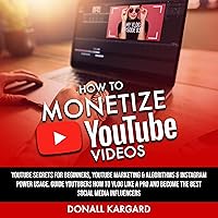 How to Monetize YouTube Videos: Youtube secrets for beginners, Youtube marketing & algorithms & Instagram power usage. Guide YouTubers How to Vlog Like a Pro and Become the Best social media Influencers How to Monetize YouTube Videos: Youtube secrets for beginners, Youtube marketing & algorithms & Instagram power usage. Guide YouTubers How to Vlog Like a Pro and Become the Best social media Influencers Audible Audiobook Hardcover Paperback