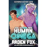 How to Train Your Human Omega: An MM Alien SciFi Romance (Coveted Bonds Book 1) How to Train Your Human Omega: An MM Alien SciFi Romance (Coveted Bonds Book 1) Kindle Paperback