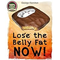 Lose the Belly Fat Now! (The Weight Loss Motivation Book Designed to Help You Lose Fat Fast Without Exercise, Potions, or Lotions 1)