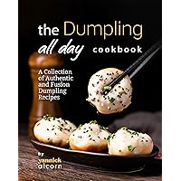 The Dumpling All Day Cookbook: A Collection of Authentic and Fusion Dumpling Recipes The Dumpling All Day Cookbook: A Collection of Authentic and Fusion Dumpling Recipes Kindle Hardcover Paperback
