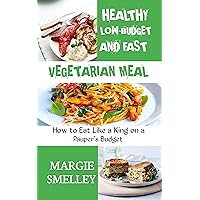 Healthy, Low Budget, and fast vegetarian meal: How to Eat Like a King on a Pauper's Budget: Delicious and Affordable Vegetarian Recipes for Low-Cost Cooking. Healthy, Low Budget, and fast vegetarian meal: How to Eat Like a King on a Pauper's Budget: Delicious and Affordable Vegetarian Recipes for Low-Cost Cooking. Kindle Paperback
